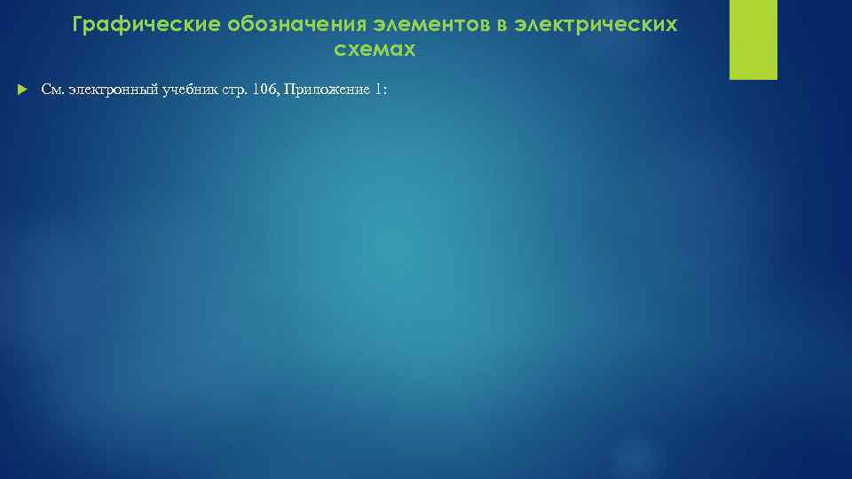 Графические обозначения элементов в электрических схемах См. электронный учебник стр. 106, Приложение 1: 