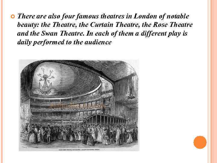  There also four famous theatres in London of notable beauty: the Theatre, the