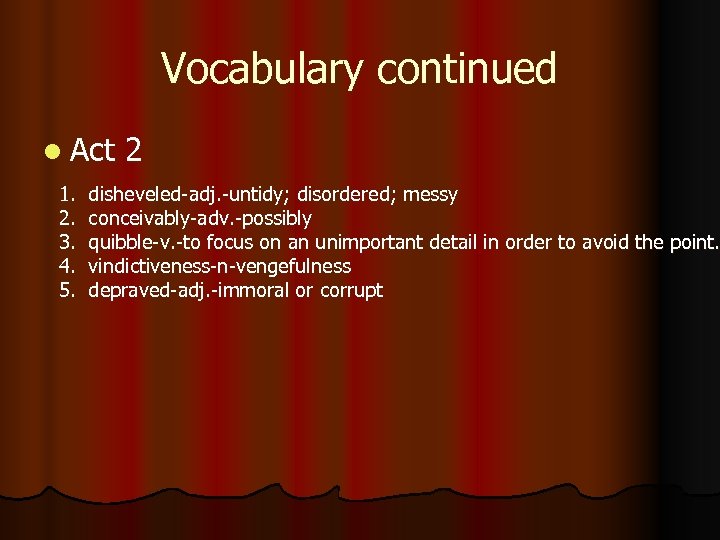 Vocabulary continued l Act 2 1. disheveled-adj. -untidy; disordered; messy 2. conceivably-adv. -possibly 3.