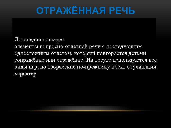 ОТРАЖЁННАЯ РЕЧЬ Логопед использует элементы вопросно-ответной речи с последующим односложным ответом, который повторяется детьми