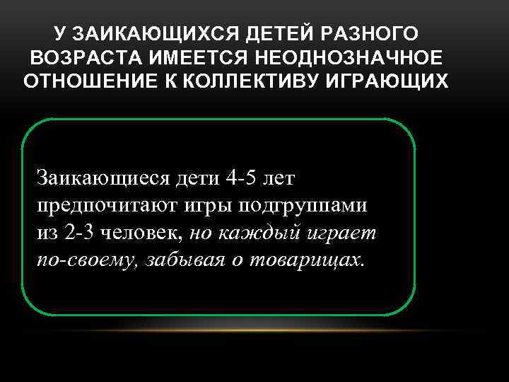 У ЗАИКАЮЩИХСЯ ДЕТЕЙ РАЗНОГО ВОЗРАСТА ИМЕЕТСЯ НЕОДНОЗНАЧНОЕ ОТНОШЕНИЕ К КОЛЛЕКТИВУ ИГРАЮЩИХ Заикающиеся дети 4