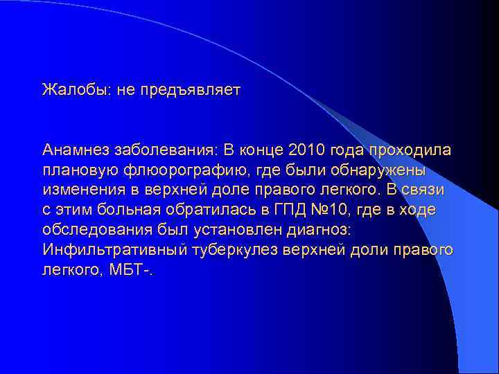 Жалобы: не предъявляет Анамнез заболевания: В конце 2010 года проходила плановую флюорографию, где были