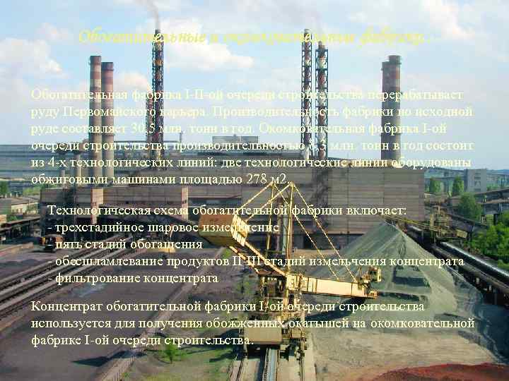 Обогатительные и окомковательные фабрики. Обогатительная фабрика I-II-ой очереди строительства перерабатывает руду Первомайского карьера. Производительность