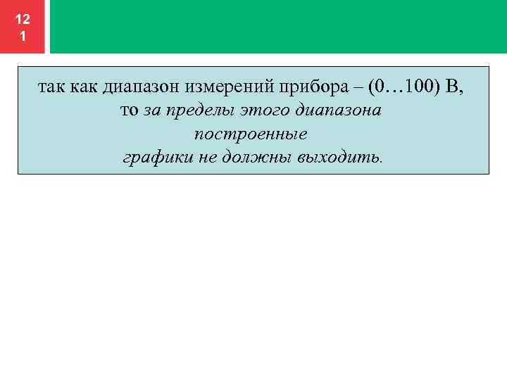 12 1 так как диапазон измерений прибора – (0… 100) В, то за пределы