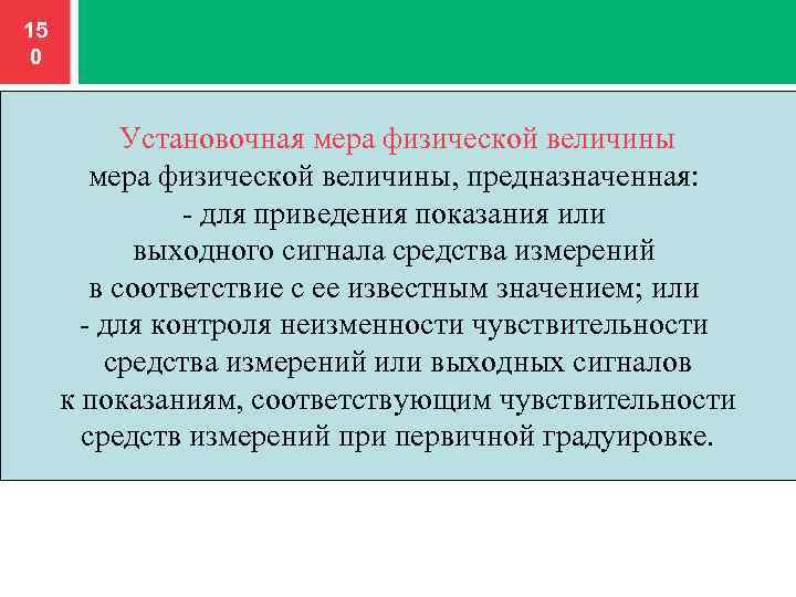 15 0 Установочная мера физической величины, предназначенная: - для приведения показания или выходного сигнала