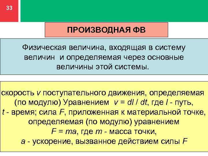 33 ПРОИЗВОДНАЯ ФВ Физическая величина, входящая в систему величин и определяемая через основные величины