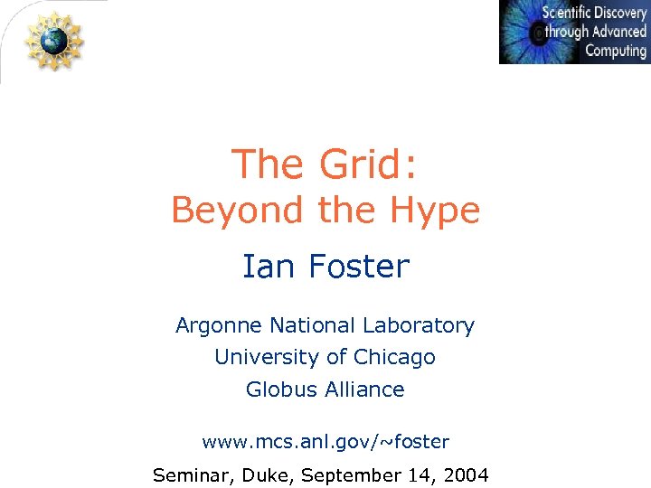 The Grid: Beyond the Hype Ian Foster Argonne National Laboratory University of Chicago Globus