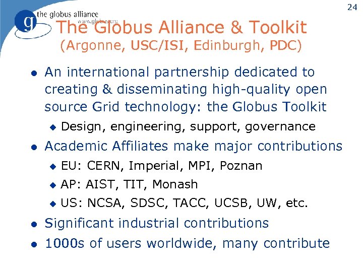 24 The Globus Alliance & Toolkit (Argonne, USC/ISI, Edinburgh, PDC) l An international partnership