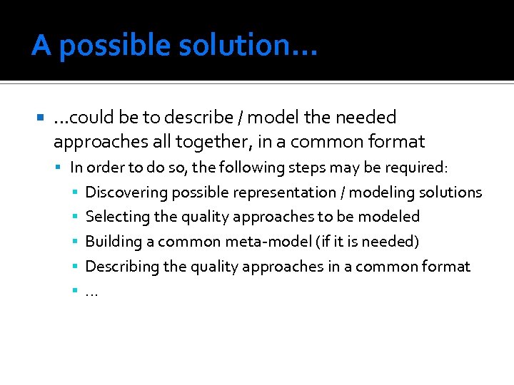 A possible solution… …could be to describe / model the needed approaches all together,