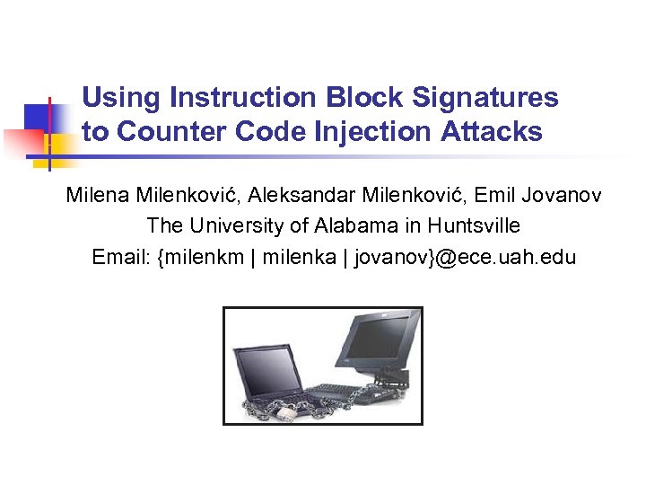 Using Instruction Block Signatures to Counter Code Injection Attacks Milena Milenković, Aleksandar Milenković, Emil