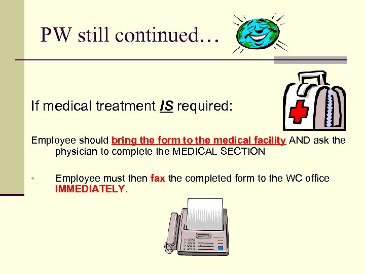 PW still continued… If medical treatment IS required: Employee should bring the form to