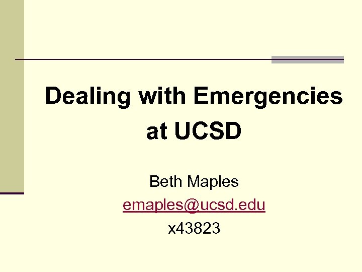 Dealing with Emergencies at UCSD Beth Maples emaples@ucsd. edu x 43823 
