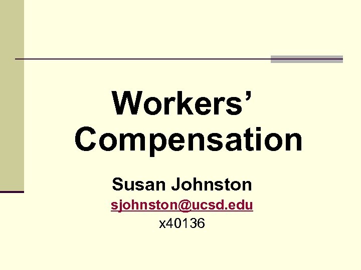 Workers’ Compensation Susan Johnston sjohnston@ucsd. edu x 40136 