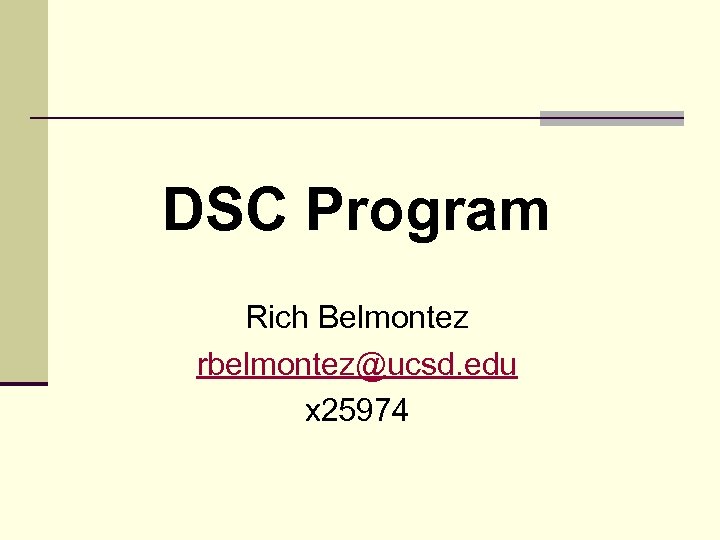 DSC Program Rich Belmontez rbelmontez@ucsd. edu x 25974 