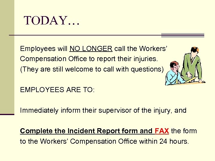 TODAY… Employees will NO LONGER call the Workers’ Compensation Office to report their injuries.