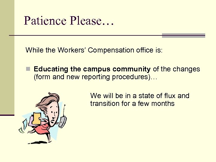 Patience Please… While the Workers’ Compensation office is: n Educating the campus community of