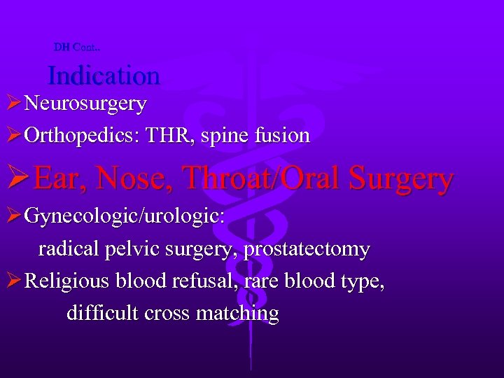 DH Cont. . Indication Ø Neurosurgery Ø Orthopedics: THR, spine fusion ØEar, Nose, Throat/Oral