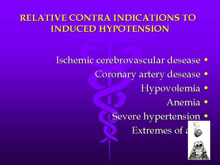 RELATIVE CONTRA INDICATIONS TO INDUCED HYPOTENSION Ischemic cerebrovascular desease • Coronary artery desease •