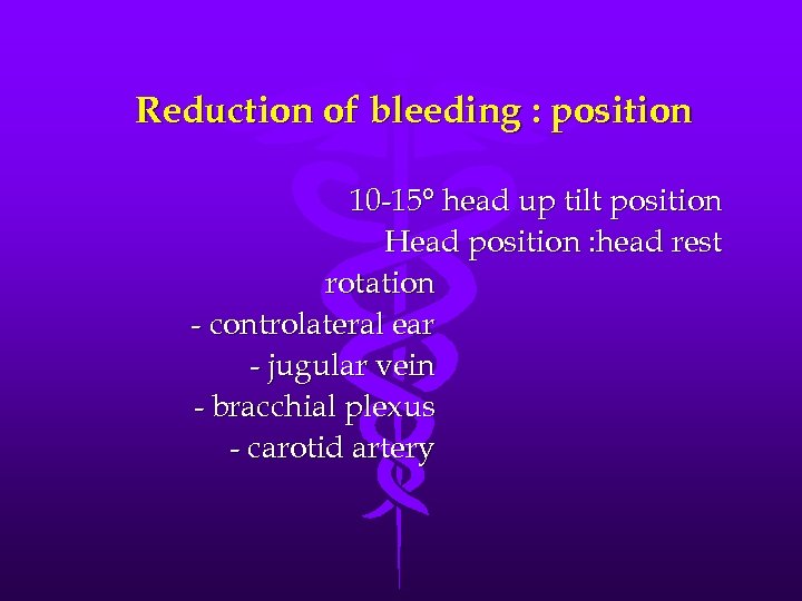 Reduction of bleeding : position 10 -15° head up tilt position Head position :