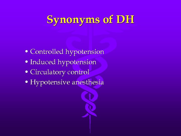 Synonyms of DH • Controlled hypotension • Induced hypotension • Circulatory control • Hypotensive
