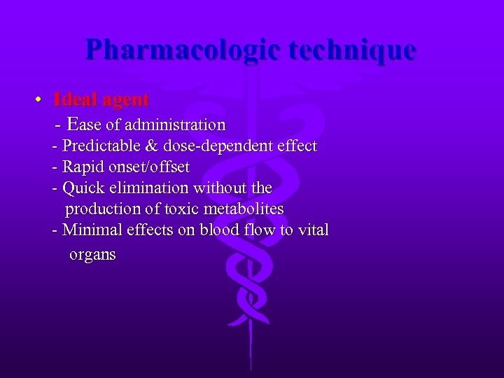 Pharmacologic technique • Ideal agent - Ease of administration - Predictable & dose-dependent effect