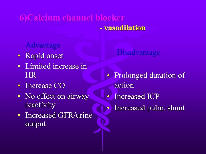 6)Calcium channel blocker - vasodilation • • • Advantage Rapid onset Limited increase in