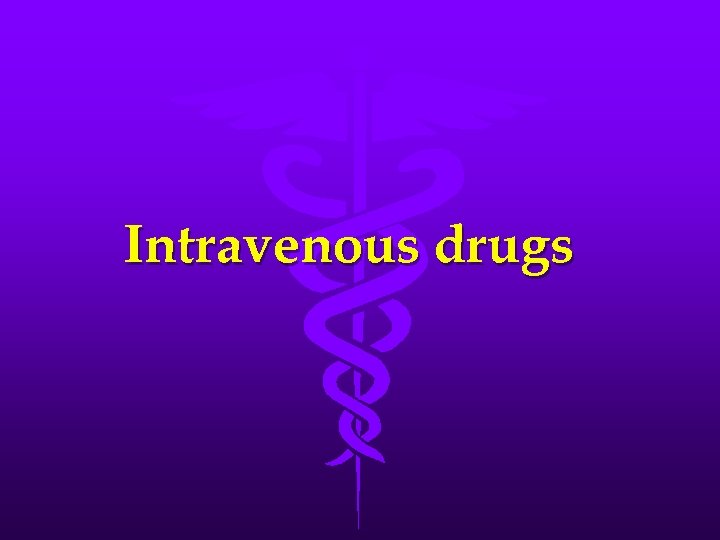 Intravenous drugs 