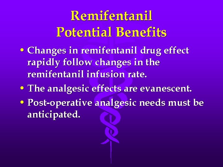 Remifentanil Potential Benefits • Changes in remifentanil drug effect rapidly follow changes in the