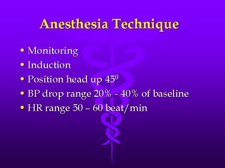 Anesthesia Technique • Monitoring • Induction • Position head up 450 • BP drop