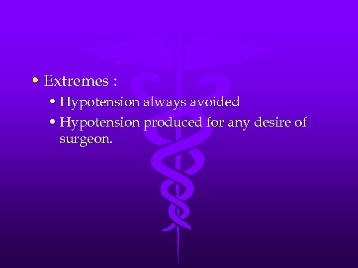  • Extremes : • Hypotension always avoided • Hypotension produced for any desire