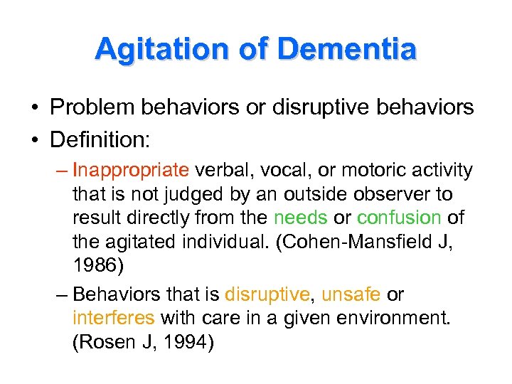 Agitation of Dementia • Problem behaviors or disruptive behaviors • Definition: – Inappropriate verbal,