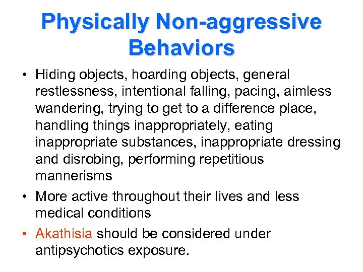 Physically Non-aggressive Behaviors • Hiding objects, hoarding objects, general restlessness, intentional falling, pacing, aimless