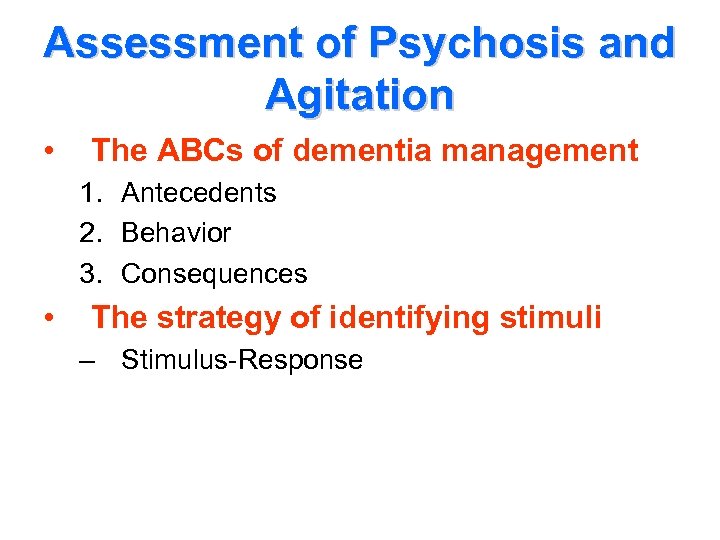 Assessment of Psychosis and Agitation • The ABCs of dementia management 1. Antecedents 2.