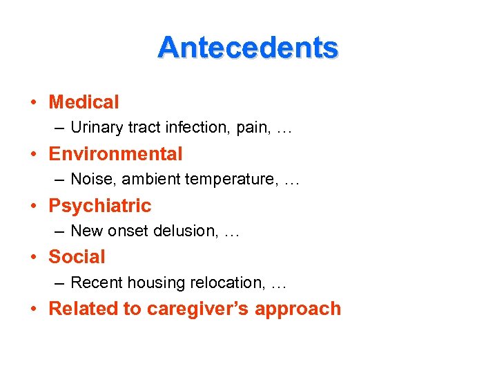 Antecedents • Medical – Urinary tract infection, pain, … • Environmental – Noise, ambient