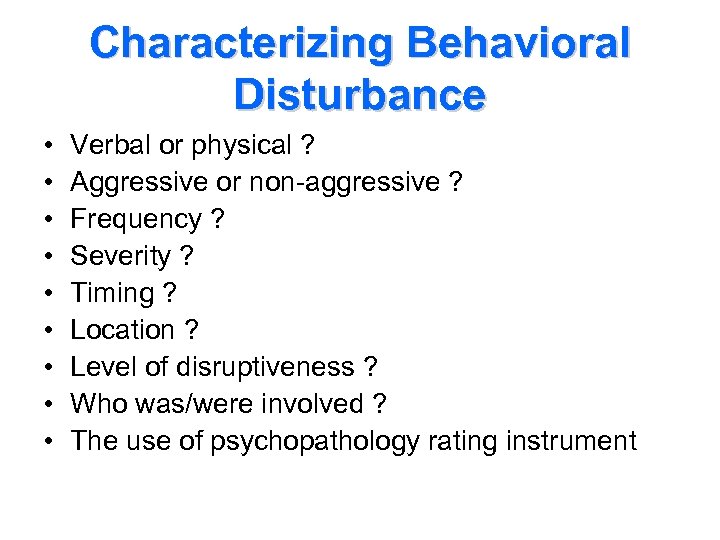 Characterizing Behavioral Disturbance • • • Verbal or physical ? Aggressive or non-aggressive ?