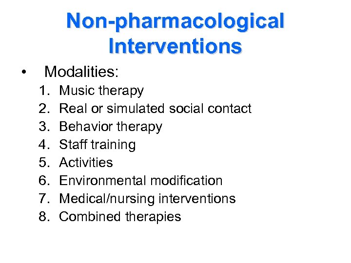 Non-pharmacological Interventions • Modalities: 1. 2. 3. 4. 5. 6. 7. 8. Music therapy