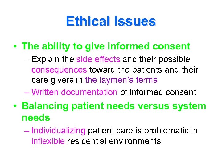 Ethical Issues • The ability to give informed consent – Explain the side effects