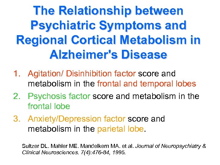The Relationship between Psychiatric Symptoms and Regional Cortical Metabolism in Alzheimer's Disease 1. Agitation/