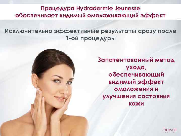 Процедура Hydradermie Jeunesse обеспечивает видимый омолаживающий эффект Исключительно эффективные результаты сразу после 1 -ой
