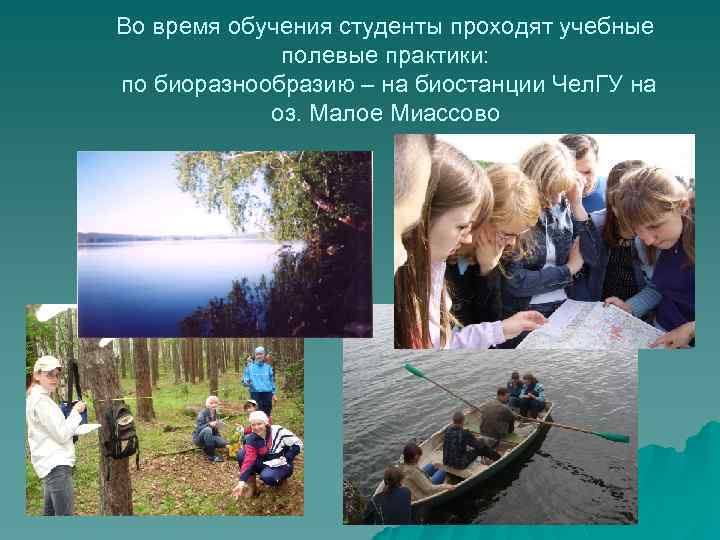 Во время обучения студенты проходят учебные полевые практики: по биоразнообразию – на биостанции Чел.