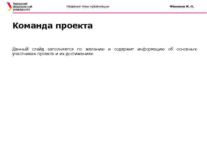 Название темы презентации Фамилия И. О. Команда проекта Данный слайд заполняется по желанию и