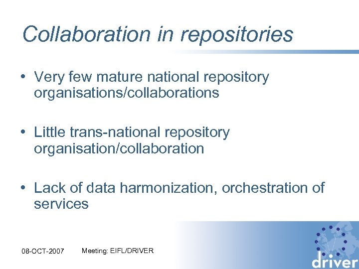 Collaboration in repositories • Very few mature national repository organisations/collaborations • Little trans-national repository