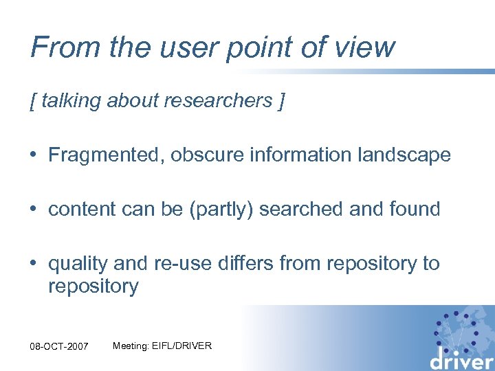From the user point of view [ talking about researchers ] • Fragmented, obscure