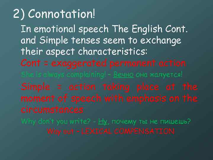 2) Connotation! In emotional speech The English Cont. and Simple tenses seem to exchange