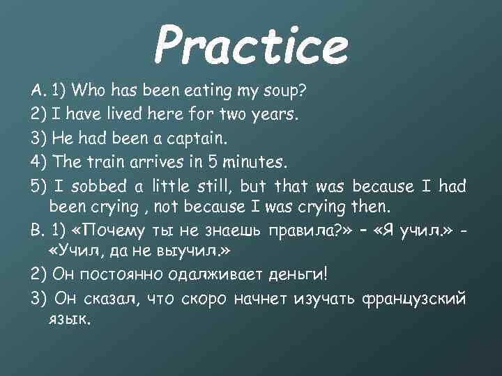 Practice A. 1) Who has been eating my soup? 2) I have lived here