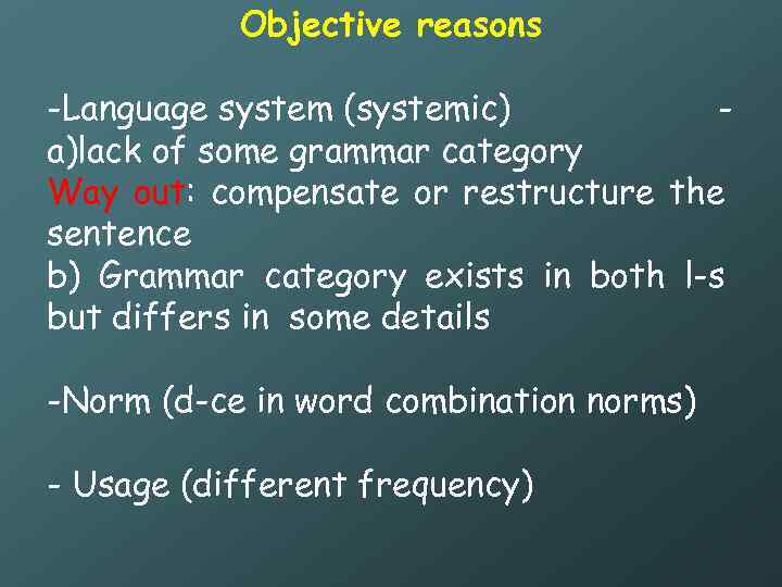 Objective reasons -Language system (systemic) a)lack of some grammar category Way out: compensate or