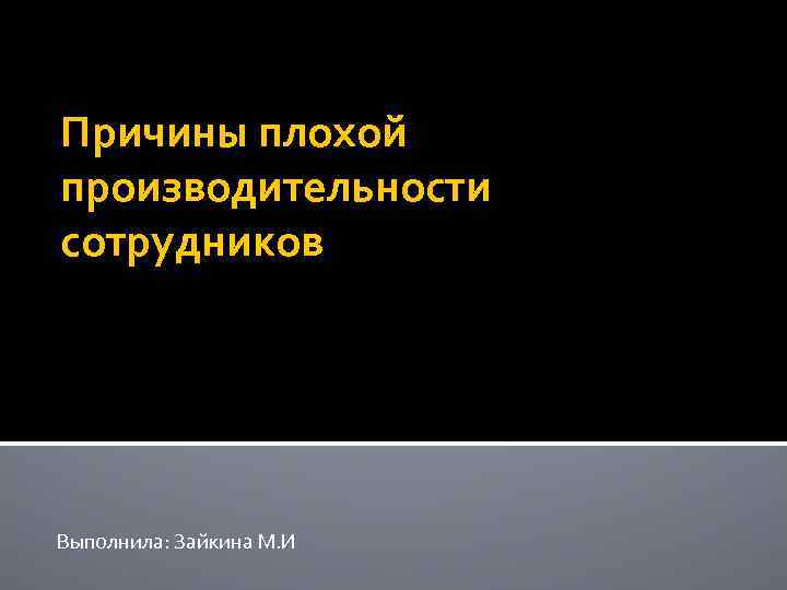 Причины плохой производительности сотрудников Выполнила: Зайкина М. И 