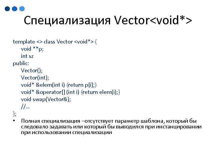 Специализация Vector<void*> template <> class Vector <void*> { void **p; int sz public: Vector();