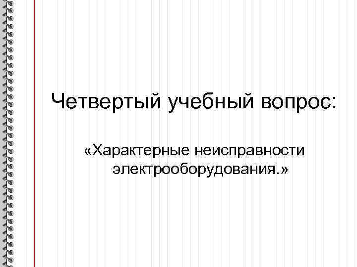 Четвертый учебный вопрос: «Характерные неисправности электрооборудования. » 