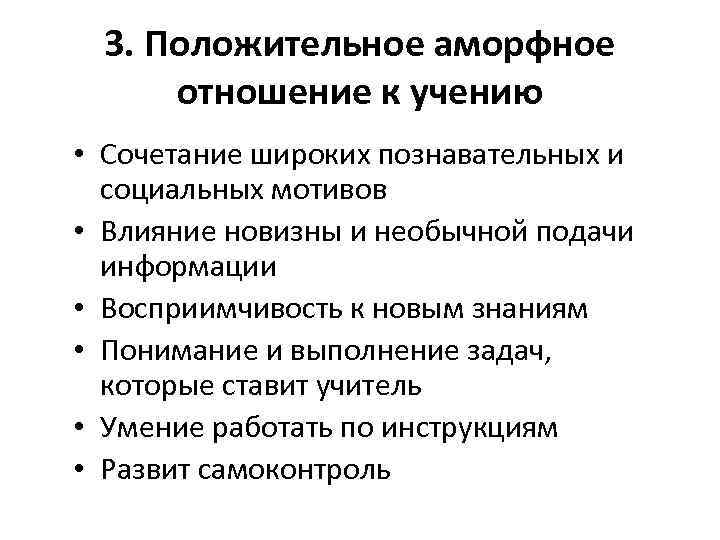 3. Положительное аморфное отношение к учению • Сочетание широких познавательных и социальных мотивов •